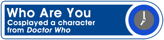 Who Are You: Cosplayed a character from Doctor Who